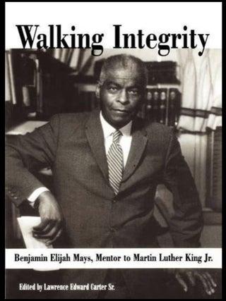 Walking Integrity: Benjamin Elijah Mays, Mentor to Martin Luther King