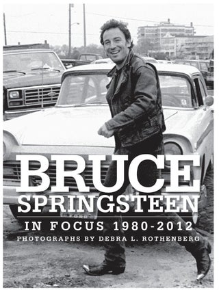 Item #1005202519 Bruce Springsteen in Focus: 1980-2012. Debra L. Rothenberg