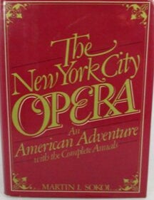 Item #1017245 The New York City Opera: An American Adventure with the Complete Annals. Martin Sokol.