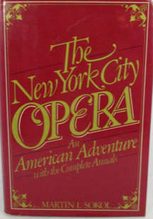 Item #1017245 The New York City Opera: An American Adventure with the Complete Annals. Martin Sokol