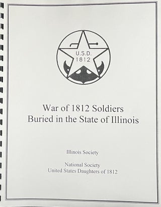 Item #1019237 War of 1812 Soldiers Buried in the State of Illinois, Compiled by Illinois Society,...