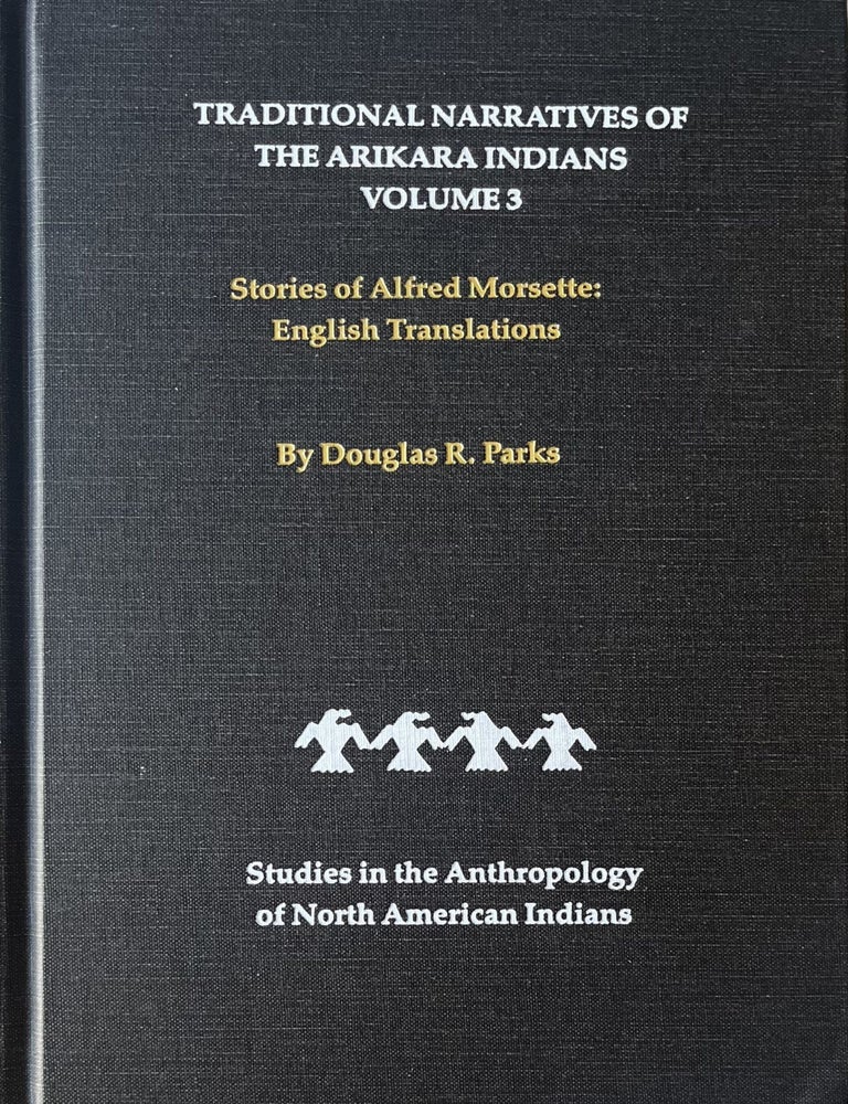 Item #1023202413 Traditional Narratives of the Arikara Indians Volume 3; Studies of Alfred Morosette: English Translations. Douglas R. Parks.