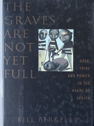 Item #1024202434 The Graves Are Not Yet Full: Race, Tribe And Power In The Heart Of Africa. Bill...
