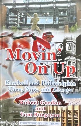 Item #1025239 Movin' On Up: Baseball and Philadelphia Then, Now, and Always. Robert Gordon an Tom...