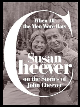 Item #1026202666 When All the Men Wore Hats: Susan Cheever on the Stories of John Cheever. Susan...