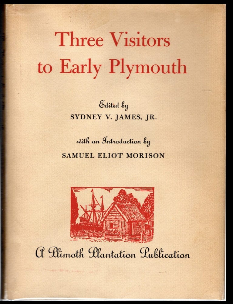 Item #1028202409 Three Visitors to Early Plymouth: Letters About the Pilgrim Settlement in New England during its First Seven Years. Jr. and Sydney V. James, Samuel Eliot Morison.
