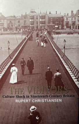 Item #103235 The Visitors: Culture Shock in Nineteenth Century Britian. Rupert Christiansen