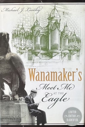 Item #11062306 Wanamaker's: Meet me at the Eagle. Michael J. Lisicky, Dinty W. Moore, Louise...