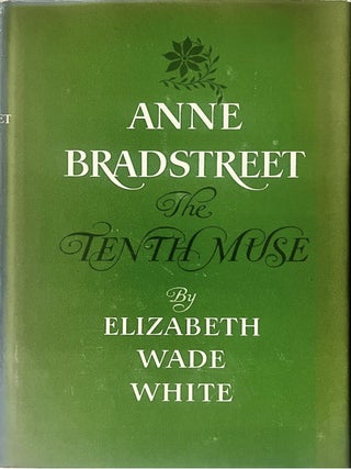 Anne Bradstreet, the Tenth Muse. Elizabeth Wade White.