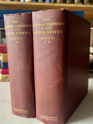 The German Element in the United States, with special reference to its political, moral, social, and educational influence, Volume I and Volume II