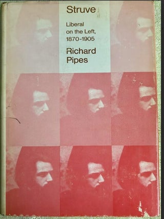 Struve: Liberal on The Left, 1870 - 1905. Richard Pipes.