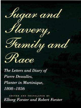 Item #1123202486 Sugar and Slavery, Family and Race: The Letters and Diary of Pierre Dessalles,...