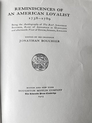 Reminiscences of an American Loyalist, 1738-1789 Being The Autobiography of the Revd. Jonathan Boucher, Rector Of Annapolis In Maryland and Afterwards Vicar of Epsom, Surrey, England