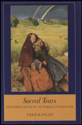 Item #1127202424 Sacred Tears: Sentiment in Victorian Literature. Fred Kaplan