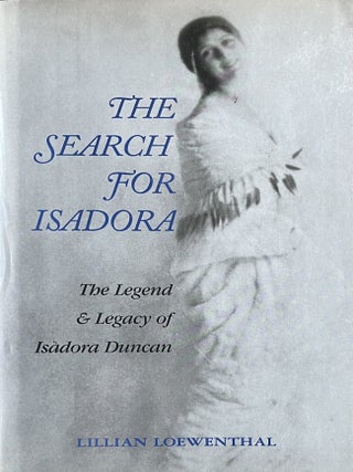 Item #115202610 The Search for Isadora: The Legend Legacy of Isadora Duncan. Lillian Loewenthal