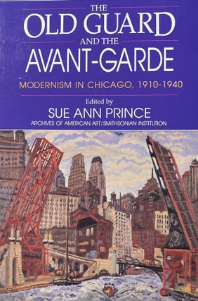 Item #1192410 The Old Guard and the Avant Garde: Modernism in Chicago 1910-1940. Sue Ann Prince