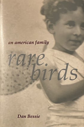 Item #1222315 Rare Birds: An American Family. Dan Bessie
