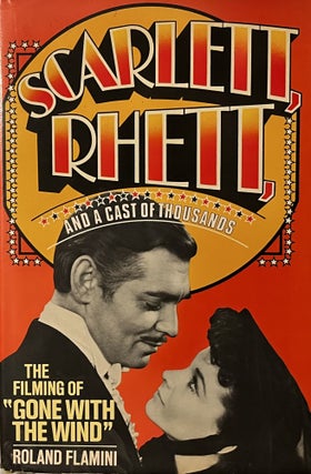 Item #1222318 Scarlett, Rhett and a Cast of Thousands - The Filming of Gone with the Wind. Roland...