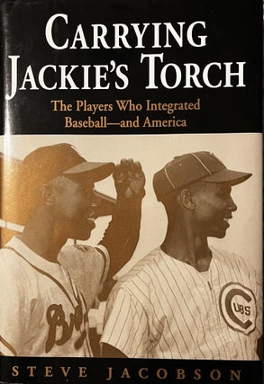 Item #1222325 Carrying Jackie's Torch: The Players Who Integrated Baseball-and America. Steve...