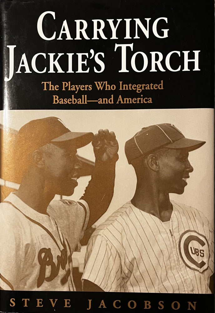 Item #1222325 Carrying Jackie's Torch: The Players Who Integrated Baseball-and America. Steve Jacobsen.