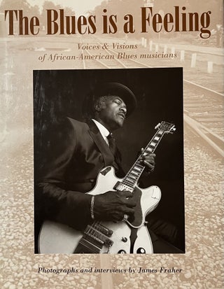 Item #1222334 The Blues is a Feeling : Voices & Visions of African-American Blues Musicians....