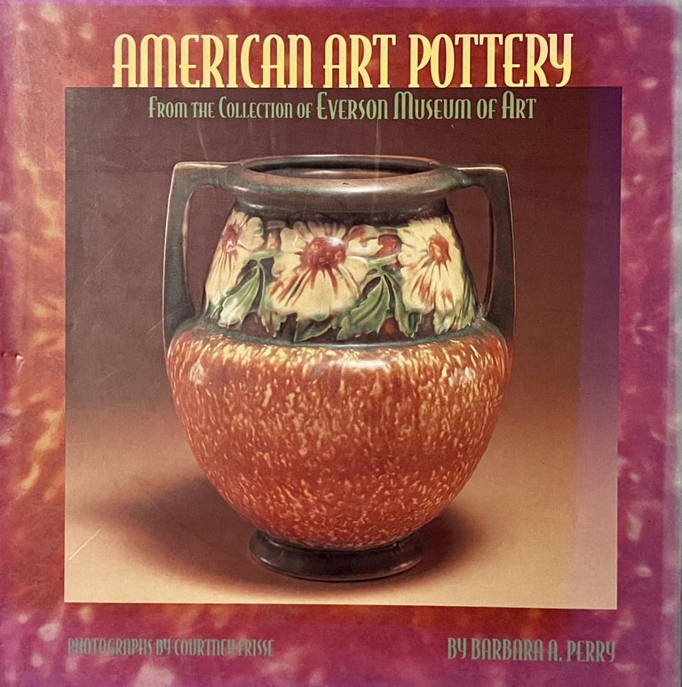 Item #1222344 American Art Pottery From The Collection of The Everson Museum Of Art. Barbara A. Perry.