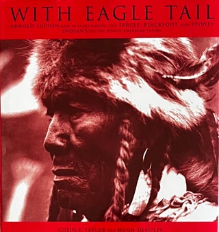 Item #124231 With Eagle Tail: Arnold Lupson and 30 Years among the Sarcee, Blackfoot and Stoney...