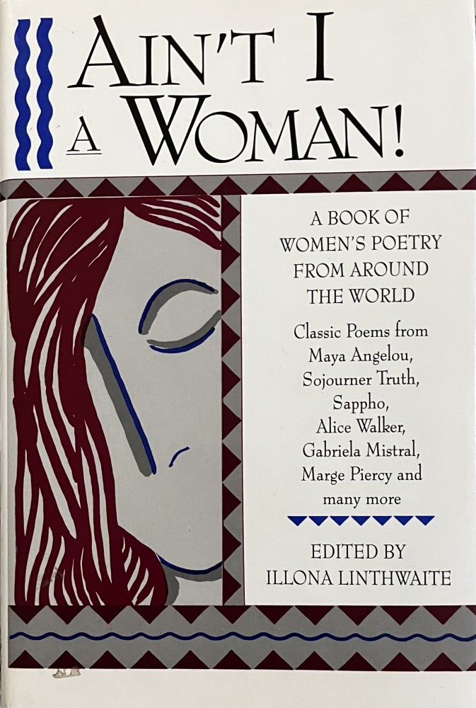 Item #124236 Ain't I A Woman! A Book of Women's Poetry from Around the World. Illona Linthwaite.