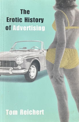 Item #1272401 The Erotic History of Advertising. Tom Reichert