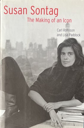 Item #1272402 Susan Sontag: The Making of an Icon. Carl Rollyson, Lisa Paddock