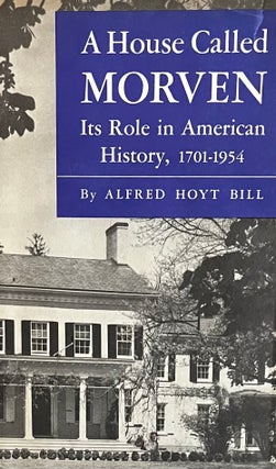 Item #1282316 A House Called Morven: It's Role in American History. Alfred Hoyt Bill