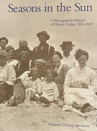 Item #1302319 Seasons in the Sun A Photographic History of Harvey Cedars [New Jersey], 1894-1947....