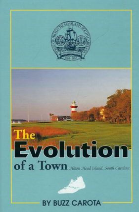 Item #200045 The Evolution of a Town: Hilton Head Island, South Carolina. Buzz Carota