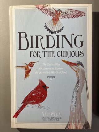 Item #200064 Birding for the Curious: The Easiest Way for Anyone to Explore the Incredible World...