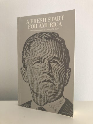 Item #200099 A Fresh Start for America: Policy Addresses of George W. Bush. President George W. Bush