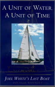 Item #200103 A Unit of Water, A Unit of Time: John White's Last Boat. Douglas Whynott