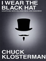 Item #200137 I Wear the Black Hat. Chuck Klosterman