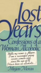 Item #200144 Lost Years: Confession of a Woman Alcoholic. Megan Moran