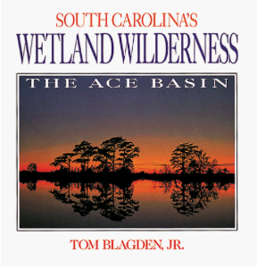 Item #200174 South Carolina's Wetland Wilderness: The ACE Basin. Tom Blagden Jr