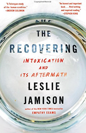 Item #200208 The Recovering: Intoxication and Its Aftermath. Leslie Jamieson