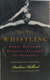 Item #200214 They Went Whistling: Women Wayfarers, Warriors, Runaways and Renegades. Barbara Holland