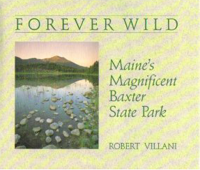 Item #200229 Forever Wild: Maine's Magnificent Baxter State Park. Robert Villani