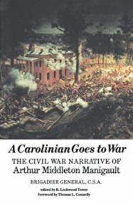 Item #200246 A Carolinian Goes to War: The Civil War Narrative of Arthur Middleton Manigault. R....