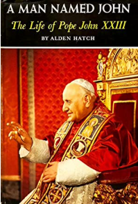 Item #200252 A Man Named John: The Life of Pope John XXII. Alden Hatch