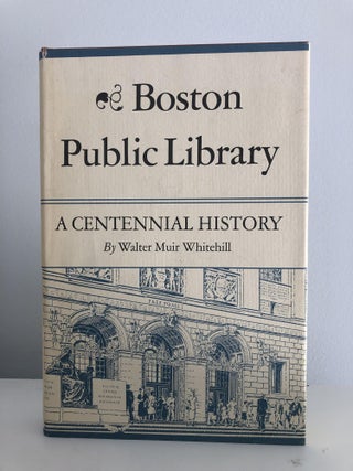 Item #200284 Boston Public Library: A Centennial History. Walter Muir Whitehill