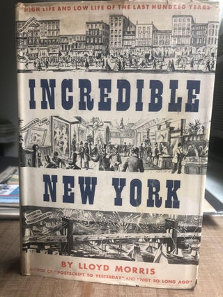 Item #200338 Incredible New York: High Life and Low Life of the Last Hundred Years. Lloyd Morris