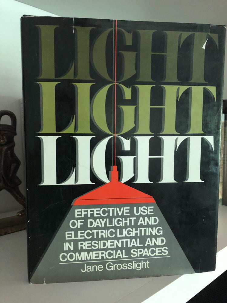 Item #200350 Light Light Light: Effective Use of Daylight and Electric Lighting in Residential and Commercial Spaces. Jane Grosslight, Jeffrey W. Verheyen.