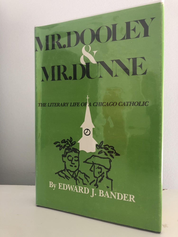 Item #200363 Mr. Dooley & Mr. Dunne: The Literary Life of a Chicago Catholic. Edward J. Bander.