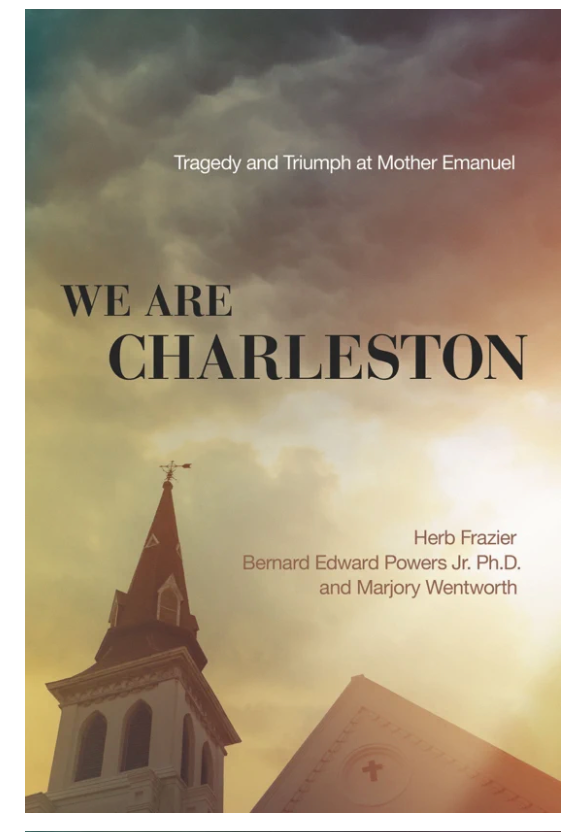Item #200479 We Are Charleston: Tragedy and Triumph at Mother Emanuel. Herb Frazier Bernard Edward Powers Jr, Marjorie Wentworth.