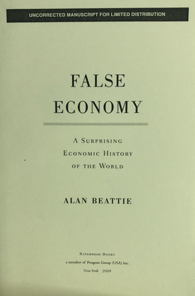 Item #200496 False Economy: A Surprising Economic History of the World. Alan Beattie